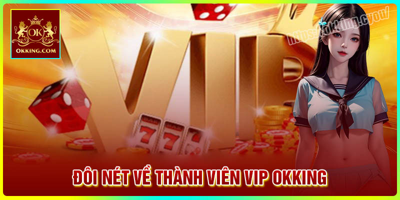 Đôi nét về thành viên VIP tại Okking