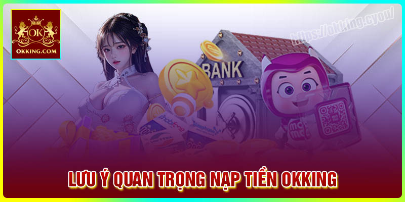 Lưu ý quan trọng khi nạp tiền tại Okking