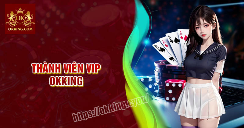 Thành viên VIP - Cá cược trực tuyến đẳng cấp tại Okking