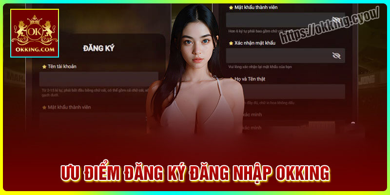 Ưu điểm đăng ký đăng nhập Okking cá cược trực tuyến