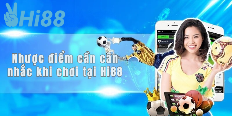 Nhược điểm cần cân nhắc khi chơi tại Hi88
